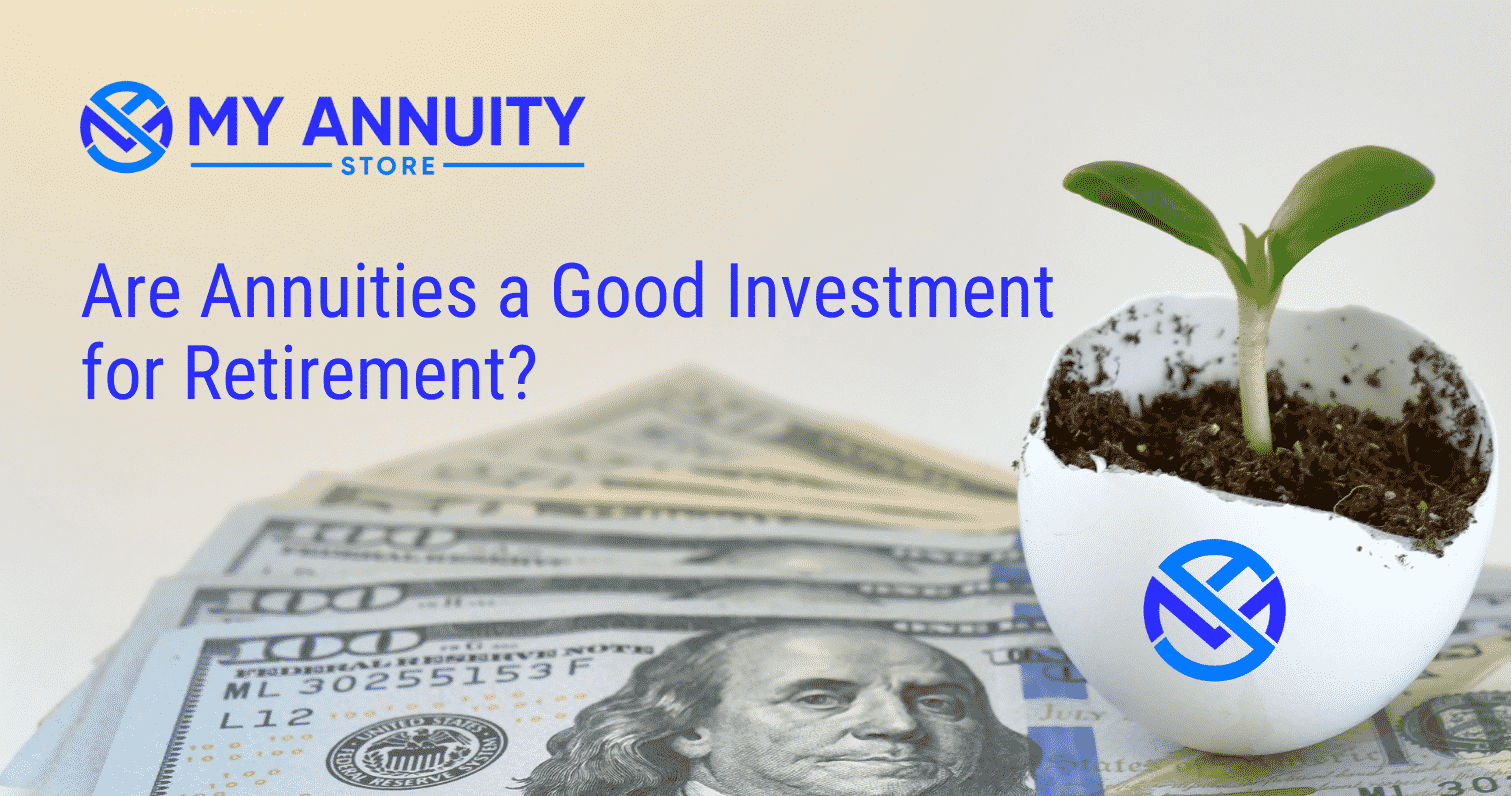Are Annuities a Good Investment for Retirement? written in blue roboto font with a plant growing out of white eggshell with my annuity store favicon on it and my annuity store, inc logo top left hand corner