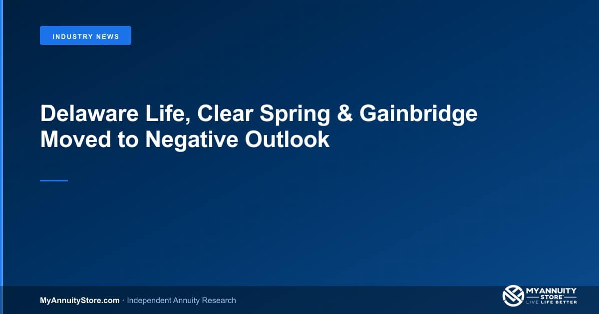 Am best negative outlook on delaware life, clear spring and gainbridge annuity carriers